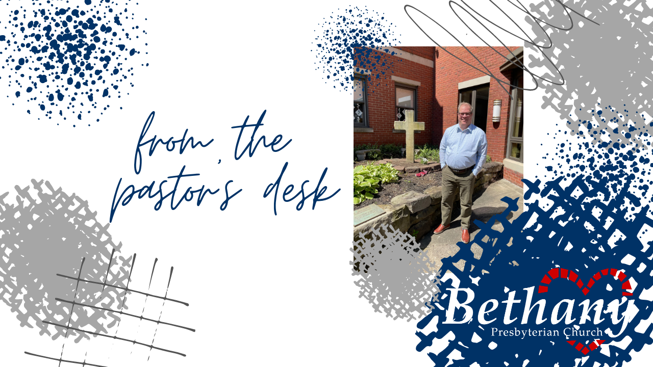 From the Pastors Desk - May 2023 | Bethany Presbyterian Church