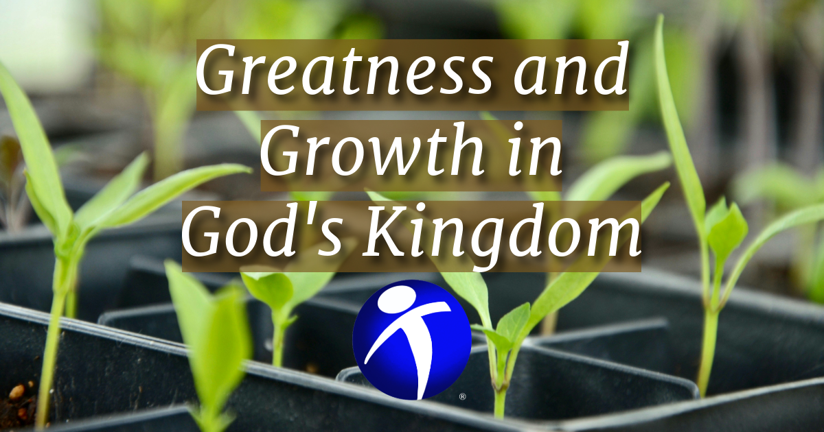 Greatness and Growth in God's Kingdom | Truth For The World