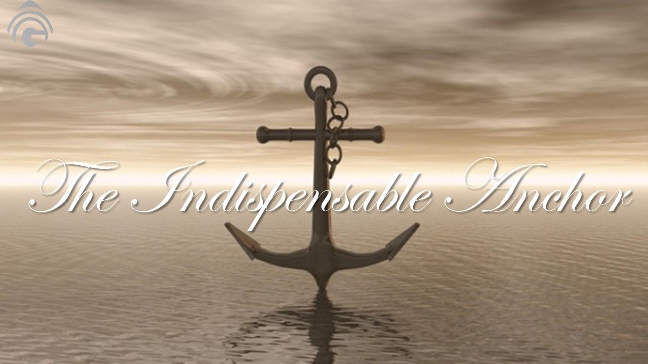 The Indispensable Anchor Genesis Bible Fellowship Church