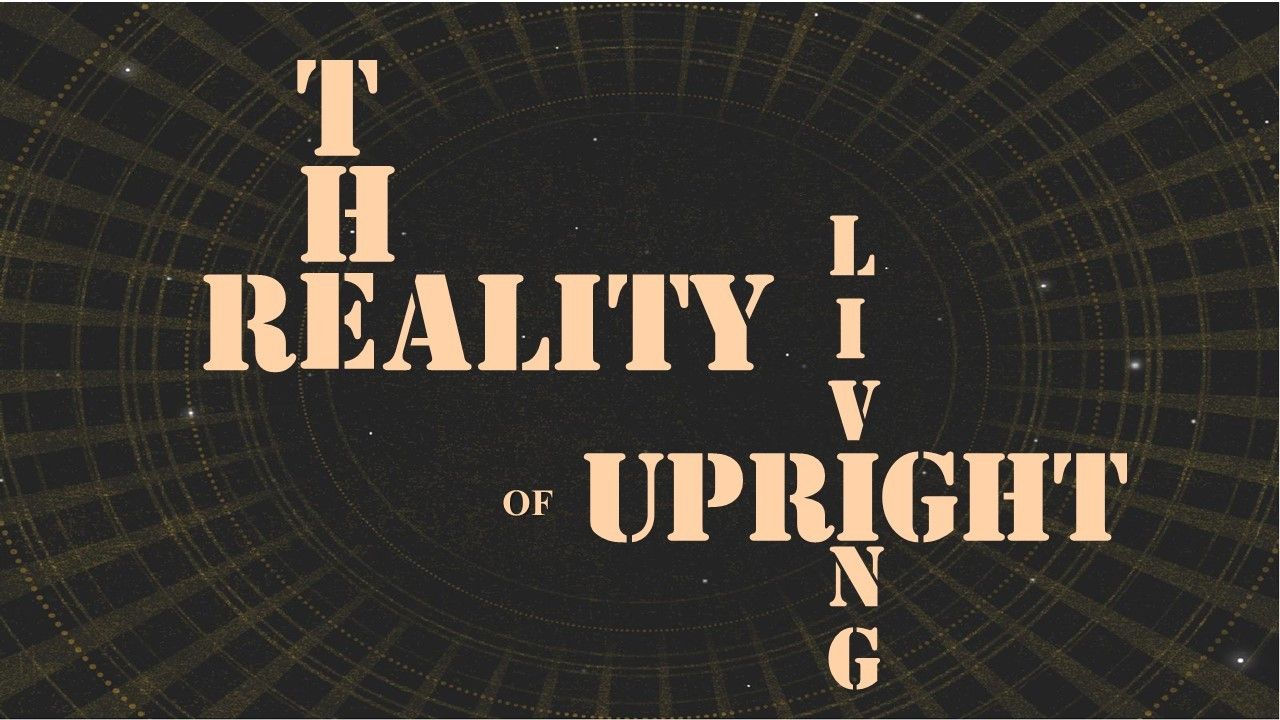 THE REALITY OF UPRIGHT LIVING Genesis Bible Fellowship Church