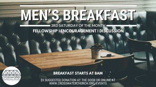 Mens Breakfast is the 3rd Saturday of Every Month. Have Fellowship, Encouragement, and Discussion. Breakfast starts at 8am. There's a $5 suggested donation at the door or online at www.crosswaterchurch.org/events