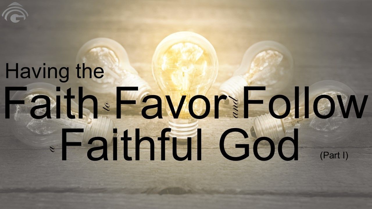 Having The Faith to Favor And Follow A Faithful God (Part I) | Genesis ...